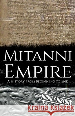 Mitanni Empire: A History from Beginning to End Hourly History 9798410522823 Independently Published