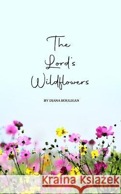 The Lord's Wildflowers Diana Houlihan   9798410567282