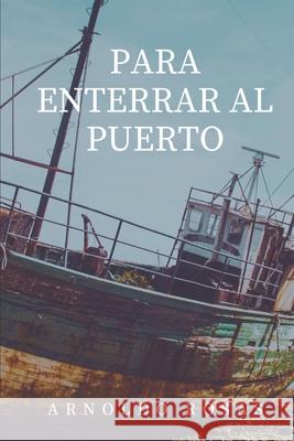 Para Enterrar Al Puerto Rosas Arnoldo Rosas 9798410621038