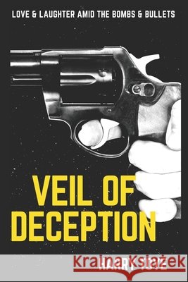 Veil of DECEPTION: Love & Laughter amid the Bombs & Bullets Toye, Harry 9798410736855