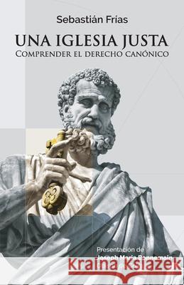 Una Iglesia justa: Comprender el derecho canónico Sebastián Frías, Joseph Maria Bonnemain, Carlos José Errázuriz 9798410811279