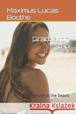 Graduation trip: Pleasure at the beach Boothe, Maximus Lucas 9798411265989