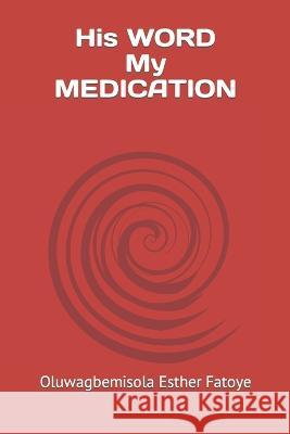 His WORD My MEDICATION Fatoye Oluwagbemisola Esther Fatoye 9798411267761 Independently published