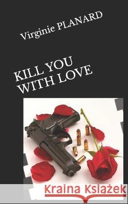 Kill You with Love Planard, Virginie 9798411527476 Independently published