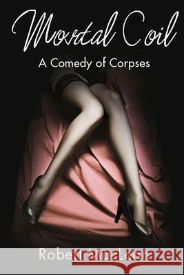 Mortal Coil: A Comedy of Corpses MacLean, Robert 9798411691115