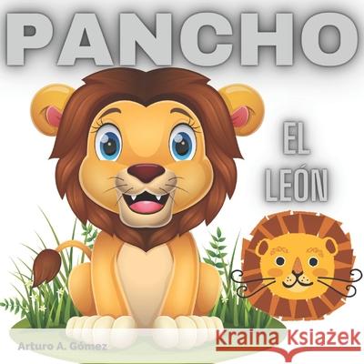 Pancho el león: Cuentos de animales felices (10) Gómez, Arturo A. 9798411915853 Independently published