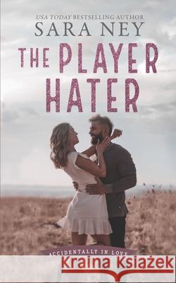 The Player Hater: A Forced Proximity Standalone Sara Ney 9798412128382 Independently Published