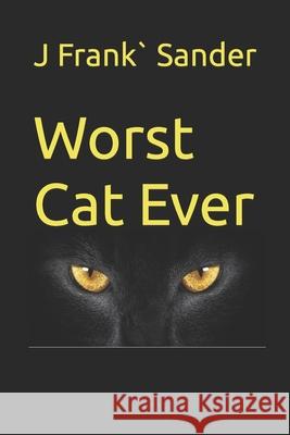 Worst Cat Ever J Frank` Sander 9798412314587