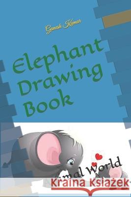 Elephant Drawing Book: Animal World Kumar, Ganesh 9798412405124