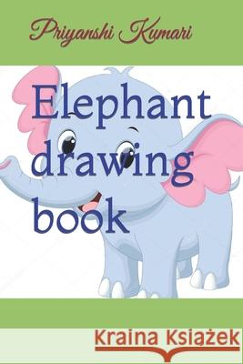 Elephant drawing book Kumari Priyanshi Kumari 9798412613543