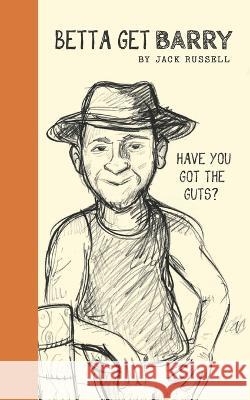 Betta Get Barry: Have You Got The Guts? Jack Russell   9798412779119 Independently Published
