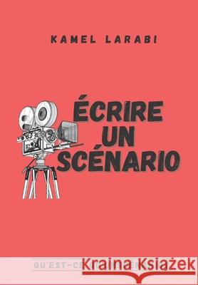 L'écriture d'un Scènario Kamel Larabi 9798412925295 Independently Published