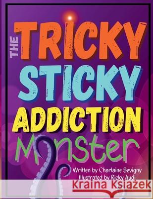 The Tricky Sticky Addiction Monster Charlaine Sevigny, Ricky Audi, Darren Sevigny 9798413018507 Independently Published
