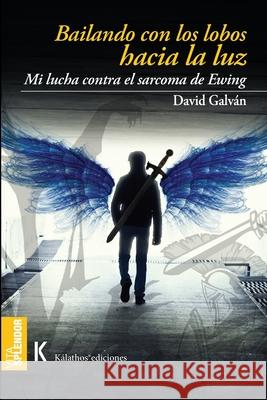 Bailando con los lobos hacia la luz: Mi lucha contra el sarcoma de Ewing Galván, David 9798413045466