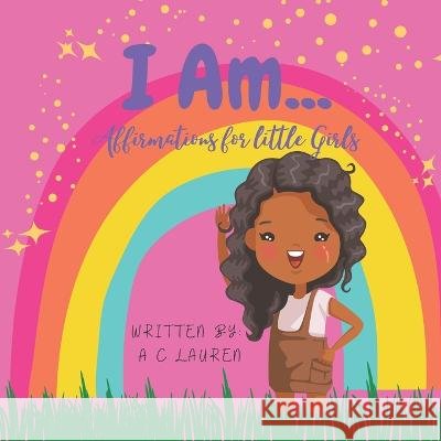 I Am...: Affirmations For Little Girls A C Lauren 9798413094068 Independently Published