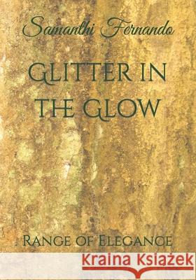 Glitter in the Glow: Range of Elegance Samanthi Fernando 9798413097793
