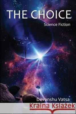 The Choice (Science Fiction): Science Fiction and other Stories Devanshu Vatsa 9798413856253 Independently Published