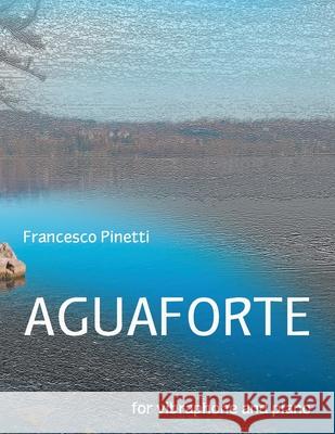 Aguaforte: For vibraphone and piano Francesco Pinetti 9798414441359 Independently Published