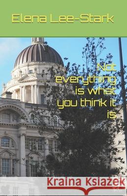 Not everything is what you think it is Elena Lee-Stark 9798414482178 Independently Published