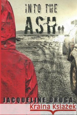 Into the Ash: An Apocalyptic Survival Thriller Jacqueline Druga 9798414589143 Independently Published