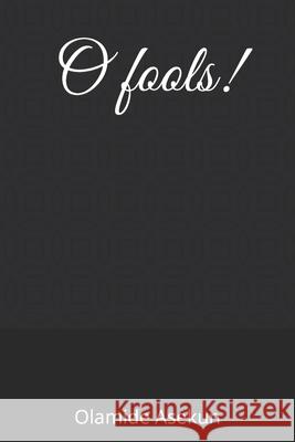 O fools! Olamide Asekun 9798414617617 Independently Published