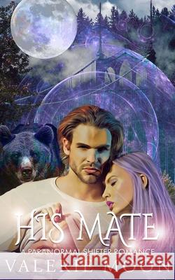 His Mate: A Paranormal Shifter Romance Valerie Moon, Barbara Schild 9798414645238 Independently Published