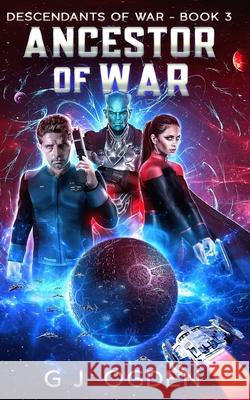 Ancestor of War: A Military Space Opera Adventure G J Ogden, S L Ogden 9798414818250 Independently Published