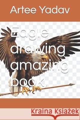 Eagle drawing amazing book, Artee Yadav 9798415772483