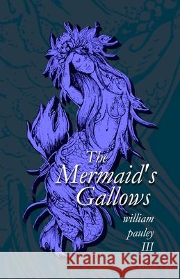 The Mermaid's Gallows Pauley III William Pauley III 9798415879458