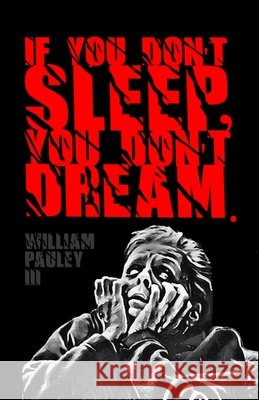 If You Don't Sleep, You Don't Dream. Pauley III William Pauley III 9798415908158