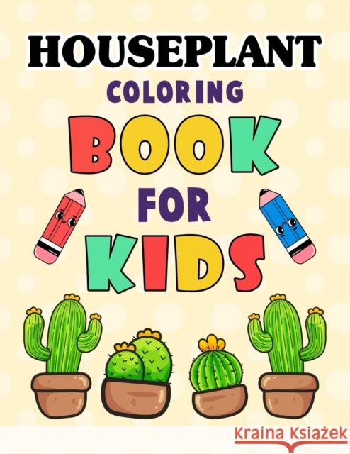 Houseplant Coloring Book for Kids: Beautiful Houseplant Care and Love Great Gift for boys & girls. Cute House Plant, Flower Pots, Cactus, Coloring Boo W. Fields, Irene 9798415960989 Independently published