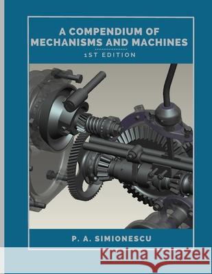 A Compendium of Mechanisms and Machines Petru A Simionescu 9798416075262 Independently Published