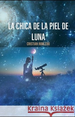 La chica de la piel de luna Robledo Cristian Robledo 9798416097059 Independently published