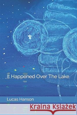 It Happened Over The Lake Lucas Hanson 9798416119577 Independently Published