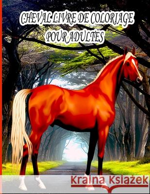 Cheval Livre de Coloriage Pour Adultes: Livre de coloriage pour enfants, garçons et filles, animaux de compagnie amusants avec de belles illustrations pour tous les ages Ab Draw Édition 9798416233228 Independently Published