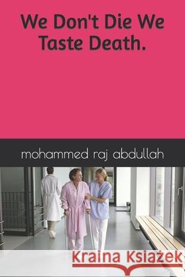 We Don't Die We Taste Death. abdullah mohammed raj RaJ abdullah 9798416300555 Independently published