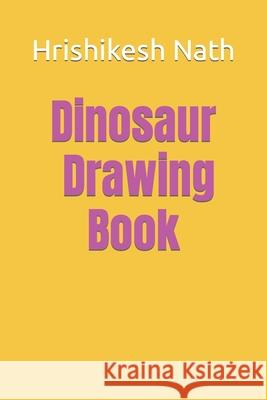 Dinosaur Drawing Book Nath Hrishikesh Nath 9798416361402