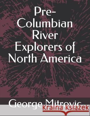 Pre-Columbian River Explorers of North America Mitrovic George Mitrovic 9798416548179 Independently published