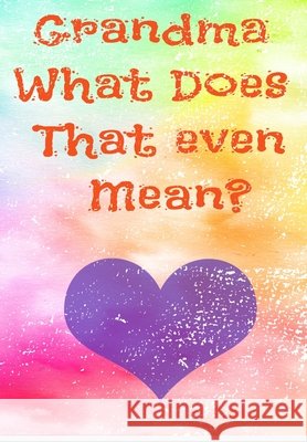 Grandma what does that even mean? T Nikki T 9798416559472 Independently published