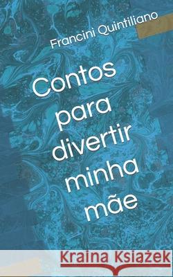 Contos para divertir minha mãe Quintiliano, Francini Pino 9798416677497