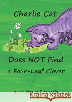 Charlie Cat Does NOT Find a Four-Leaf Clover Michelle a Ristuccia 9798416760212