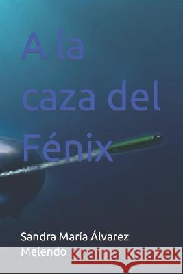 A la caza del Fénix Sandra María Álvarez Melendo 9798416868680