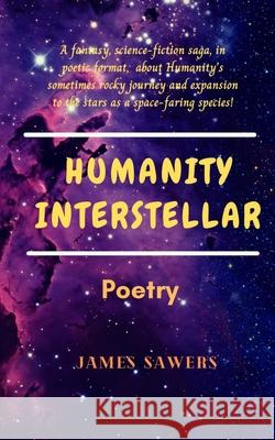 Humanity Interstellar: A sci-fi poetic saga. James Sawers 9798416947897 Independently Published