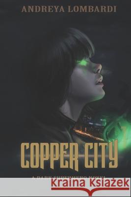 Copper City: A Dark Superhero Novel Andreya Lombardi 9798416966065 Independently Published