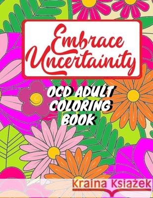 Adult coloring book for person with OCD - Embrace uncertainty and overcome intrusive thoughts: OCD coloring book for adults and teens Unity Bhatt   9798417051951 Independently Published