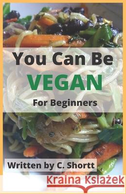 You Can Be Vegan for Beginners Shortt C Shortt 9798417424281 Independently published