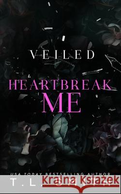 Veiled: Heartbreak Me T L Smith 9798417438486 Independently Published
