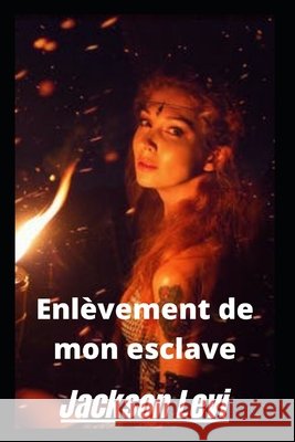 Enlèvement de mon esclave Jackson Levi 9798417508868