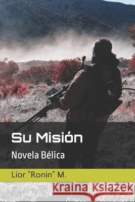 Su Misión: Novela Bélica M, Lior Ronin 9798417678264 Independently published