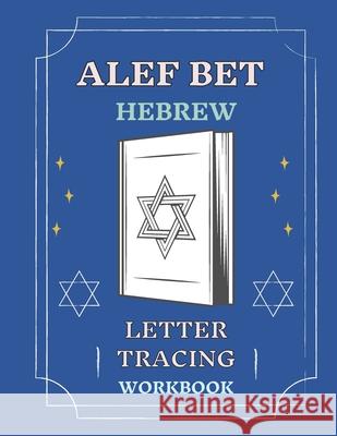 Alef Bet Hebrew Letter Tracing Workbook: Book to Practice Hebrew Alphabet, Practical Notebook to Master Hebrew Writing Skills, Worksheets to Help You in Learning Hebrew Language&Improving Alphabet Wri Abeeegaaail Cohoennnaa 9798417747175 Independently Published